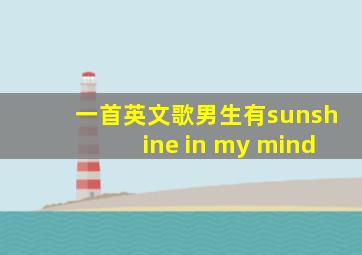 一首英文歌男生有sunshine in my mind